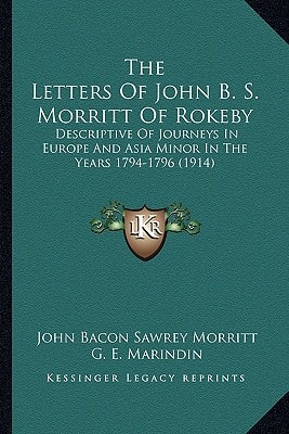 The Letters Of John B. S. Morritt Of Rokeby: Descriptive Of Journeys In Europe And Asia Minor In The Years 1794-1796 (1914)