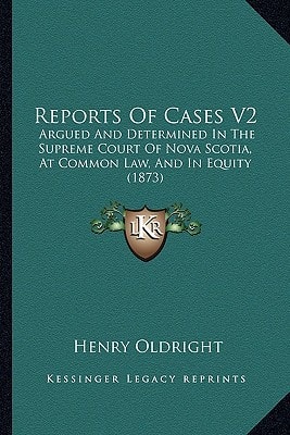 Reports Of Cases V2: Argued And Determined In The Supreme Court Of Nova Scotia, At Common Law, And In Equity (1873)