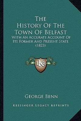 The History Of The Town Of Belfast: With An Accurate Account Of Its Former And Present State (1823)