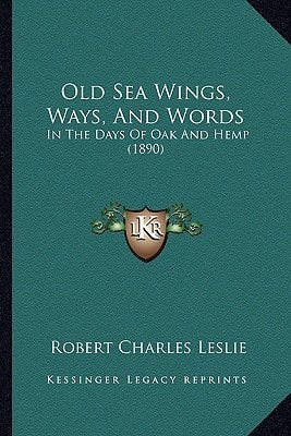 Old Sea Wings, Ways, And Words: In The Days Of Oak And Hemp (1890)