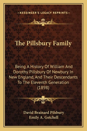 The Pillsbury Family: Being A History Of William And Dorothy Pillsbury Of Newbury In New England, And Their Descendants To The Eleventh Generation (1898)