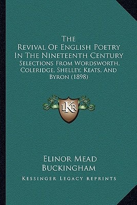 The Revival Of English Poetry In The Nineteenth Century: Selections From Wordsworth, Coleridge, Shelley, Keats, And Byron (1898)