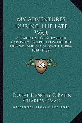 My Adventures During The Late War: A Narrative Of Shipwreck, Captivity, Escapes From French Prisons, And Sea Service In 1804-1814 (1902)