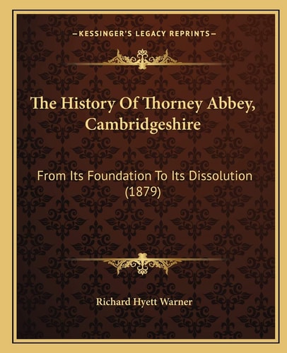 The History Of Thorney Abbey, Cambridgeshire: From Its Foundation To Its Dissolution (1879)