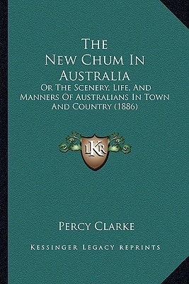 The New Chum In Australia: Or The Scenery, Life, And Manners Of Australians In Town And Country (1886)