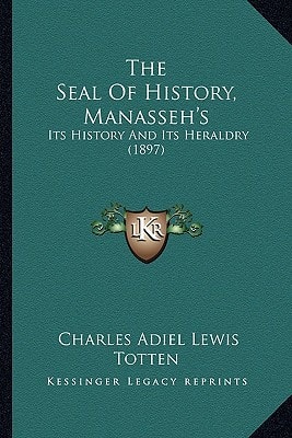 The Seal Of History, Manasseh's: Its History And Its Heraldry (1897)