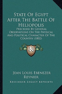 State Of Egypt After The Battle Of Heliopolis: Preceded By General Observations On The Physical And Political Character Of The Country (1802)
