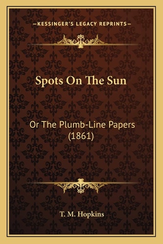 Spots On The Sun: Or The Plumb-Line Papers (1861)