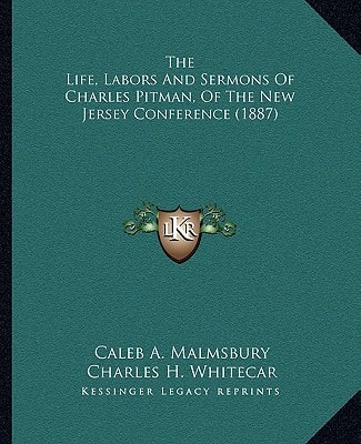 The Life, Labors And Sermons Of Charles Pitman, Of The New Jersey Conference (1887)