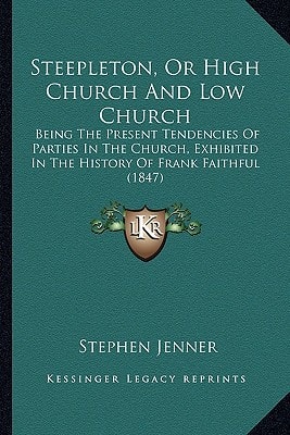 Steepleton, Or High Church And Low Church: Being The Present Tendencies Of Parties In The Church, Exhibited In The History Of Frank Faithful (1847)