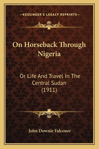 On Horseback Through Nigeria: Or Life And Travel In The Central Sudan (1911)