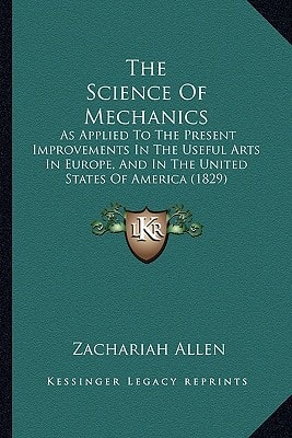 The Science Of Mechanics: As Applied To The Present Improvements In The Useful Arts In Europe, And In The United States Of America (1829)