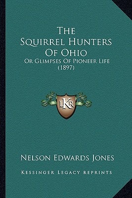 The Squirrel Hunters Of Ohio: Or Glimpses Of Pioneer Life (1897)