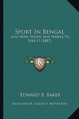 Sport In Bengal: And How, When, And Where To Seek It (1887)