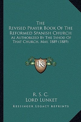 The Revised Prayer Book Of The Reformed Spanish Church: As Authorized By The Synod Of That Church, May, 1889 (1889)