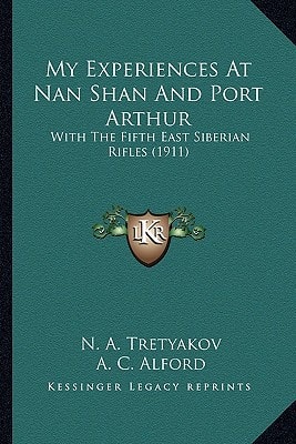 My Experiences At Nan Shan And Port Arthur: With The Fifth East Siberian Rifles (1911)