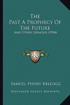 The Past A Prophecy Of The Future: And Other Sermons (1904)
