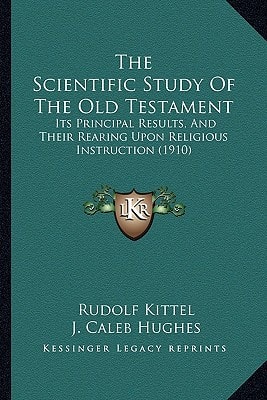 The Scientific Study Of The Old Testament: Its Principal Results, And Their Rearing Upon Religious Instruction (1910)