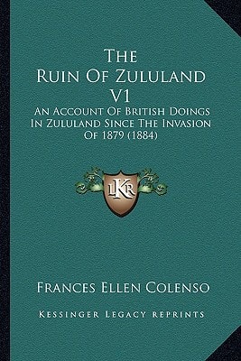 The Ruin Of Zululand V1: An Account Of British Doings In Zululand Since The Invasion Of 1879 (1884)