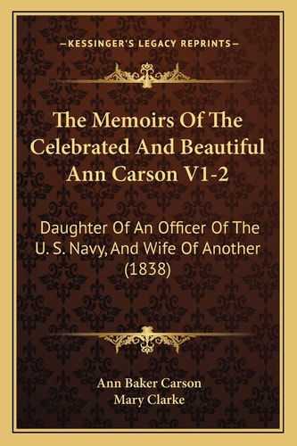 The Memoirs Of The Celebrated And Beautiful Ann Carson V1-2: Daughter Of An Officer Of The U. S. Navy, And Wife Of Another (1838)