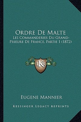 Ordre De Malte: Les Commanderies Du Grand-Prieure De France, Partie 1 (1872)