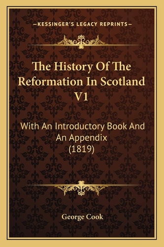 The History Of The Reformation In Scotland V1: With An Introductory Book And An Appendix (1819)