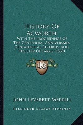 History Of Acworth: With The Proceedings Of The Centennial Anniversary, Genealogical Records, And Register Of Farms (1869)