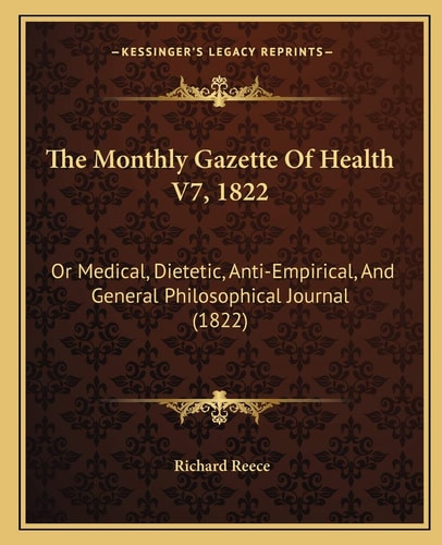 The Monthly Gazette Of Health V7, 1822: Or Medical, Dietetic, Anti-Empirical, And General Philosophical Journal (1822)