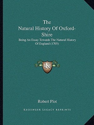 The Natural History Of Oxford-Shire: Being An Essay Towards The Natural History Of England (1705)