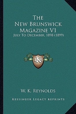 The New Brunswick Magazine V1: July To December, 1898 (1899)
