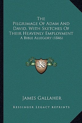 The Pilgrimage Of Adam And David, With Sketches Of Their Heavenly Employment: A Bible Allegory (1846)