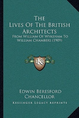 The Lives Of The British Architects: From William Of Wykeham To William Chambers (1909)