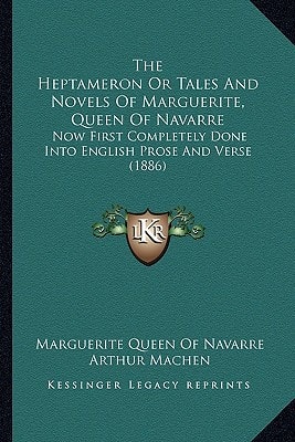 The Heptameron Or Tales And Novels Of Marguerite, Queen Of Navarre: Now First Completely Done Into English Prose And Verse (1886)