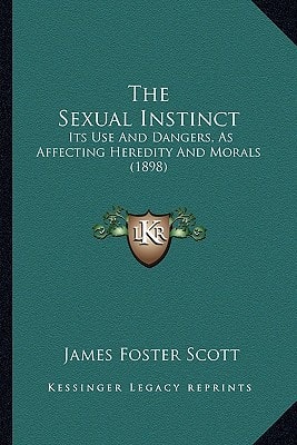 The Sexual Instinct: Its Use And Dangers, As Affecting Heredity And Morals (1898)