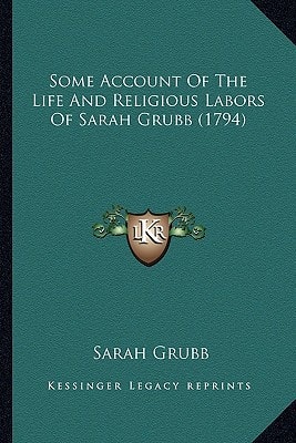 Some Account Of The Life And Religious Labors Of Sarah Grubb (1794)
