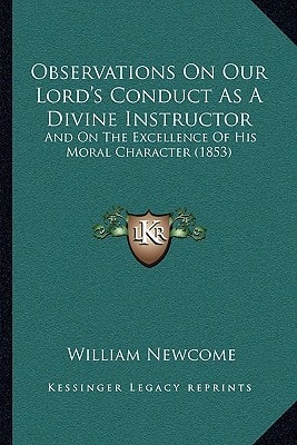 Observations On Our Lord's Conduct As A Divine Instructor: And On The Excellence Of His Moral Character (1853)