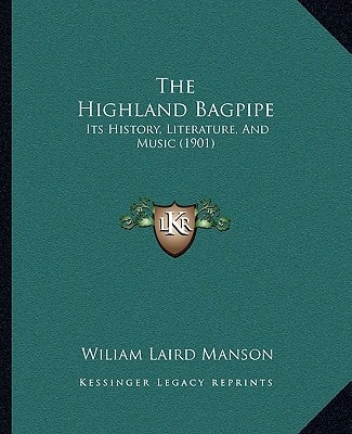 The Highland Bagpipe: Its History, Literature, And Music (1901)