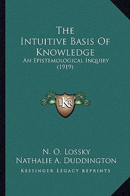 The Intuitive Basis Of Knowledge: An Epistemological Inquiry (1919)