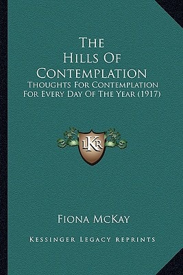 The Hills Of Contemplation: Thoughts For Contemplation For Every Day Of The Year (1917)