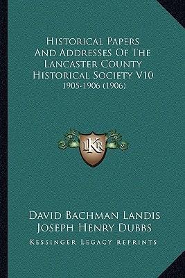 Historical Papers And Addresses Of The Lancaster County Historical Society V10: 1905-1906 (1906)