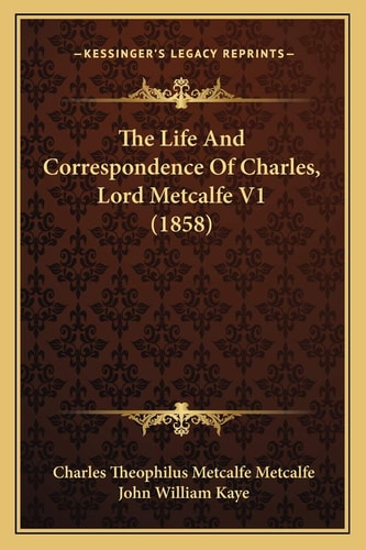 The Life And Correspondence Of Charles, Lord Metcalfe V1 (1858)