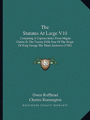 The Statutes At Large V10: Containing A Copious Index From Magna Charta To The Twenty-Fifth Year Of The Reign Of King George The Third, Inclusive (1786)