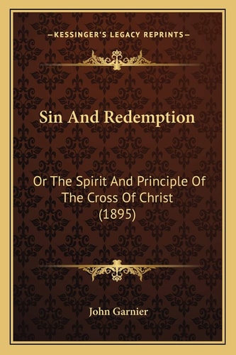 Sin And Redemption: Or The Spirit And Principle Of The Cross Of Christ (1895)