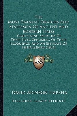 The Most Eminent Orators And Statesmen Of Ancient And Modern Times: Containing Sketches Of Their Lives, Specimens Of Their Eloquence, And An Estimate Of Their Genius (1854)