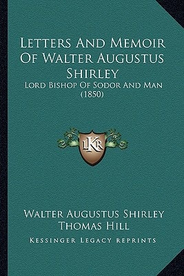 Letters And Memoir Of Walter Augustus Shirley: Lord Bishop Of Sodor And Man (1850)