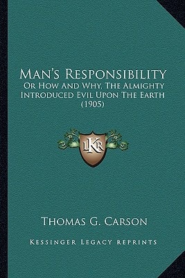 Man's Responsibility: Or How And Why, The Almighty Introduced Evil Upon The Earth (1905)