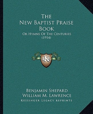 The New Baptist Praise Book: Or Hymns Of The Centuries (1914)