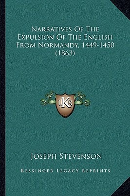 Narratives Of The Expulsion Of The English From Normandy, 1449-1450 (1863)