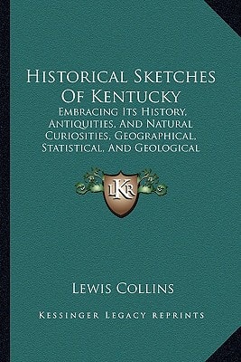 Historical Sketches Of Kentucky: Embracing Its History, Antiquities, And Natural Curiosities, Geographical, Statistical, And Geological Descriptions (1848)