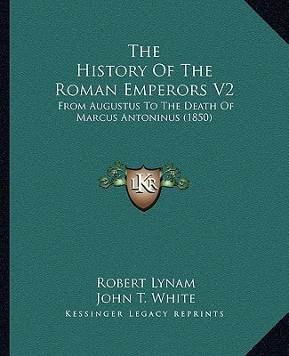 The History Of The Roman Emperors V2: From Augustus To The Death Of Marcus Antoninus (1850)